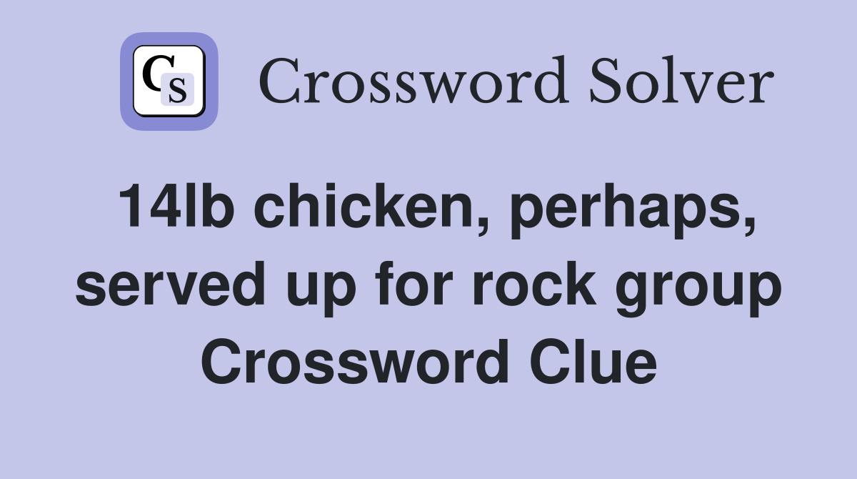 14lb-chicken-perhaps-served-up-for-rock-group-crossword-clue